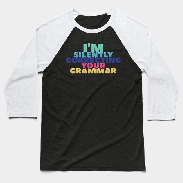 I'm Silently Correcting Your Grammar Baseball T-Shirt by ardp13